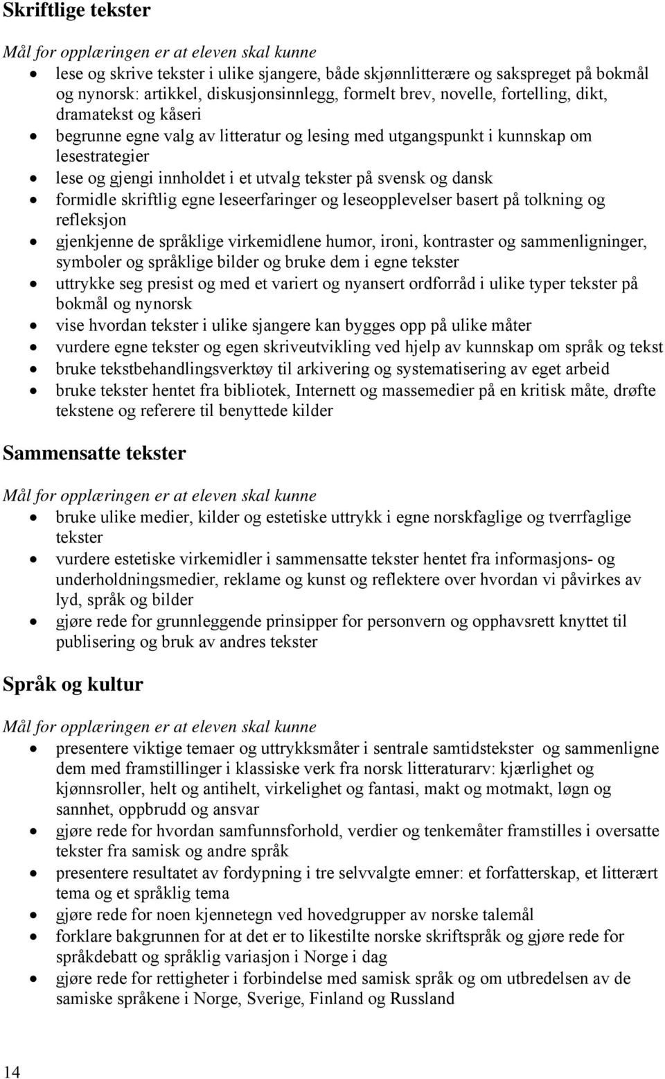 leseerfaringer og leseopplevelser basert på tolkning og refleksjon gjenkjenne de språklige virkemidlene humor, ironi, kontraster og sammenligninger, symboler og språklige bilder og bruke dem i egne