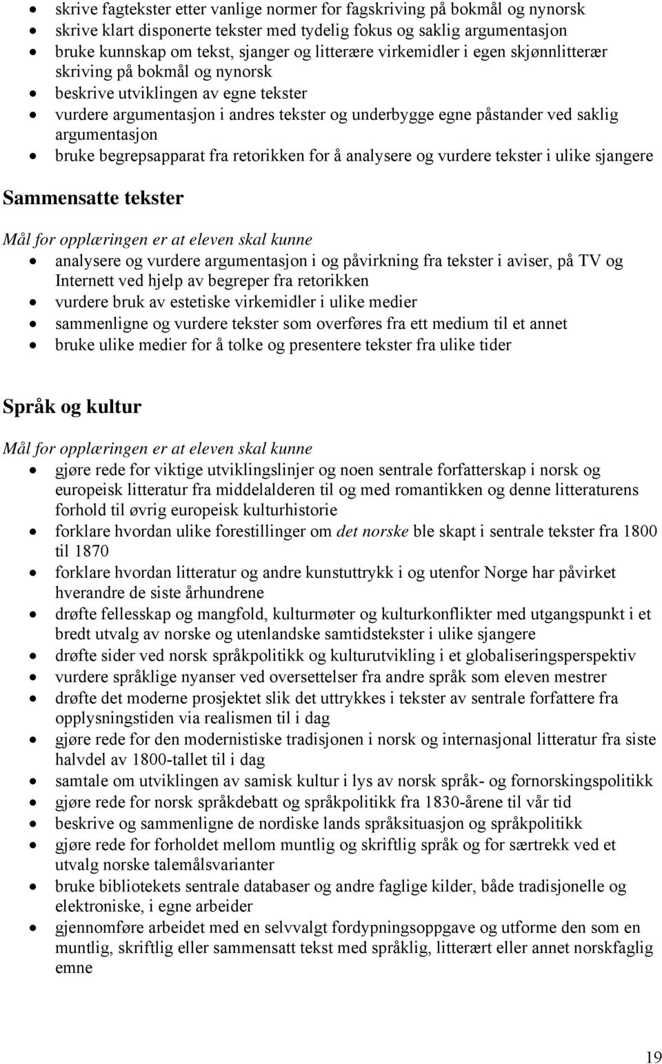 begrepsapparat fra retorikken for å analysere og vurdere tekster i ulike sjangere Sammensatte tekster analysere og vurdere argumentasjon i og påvirkning fra tekster i aviser, på TV og Internett ved