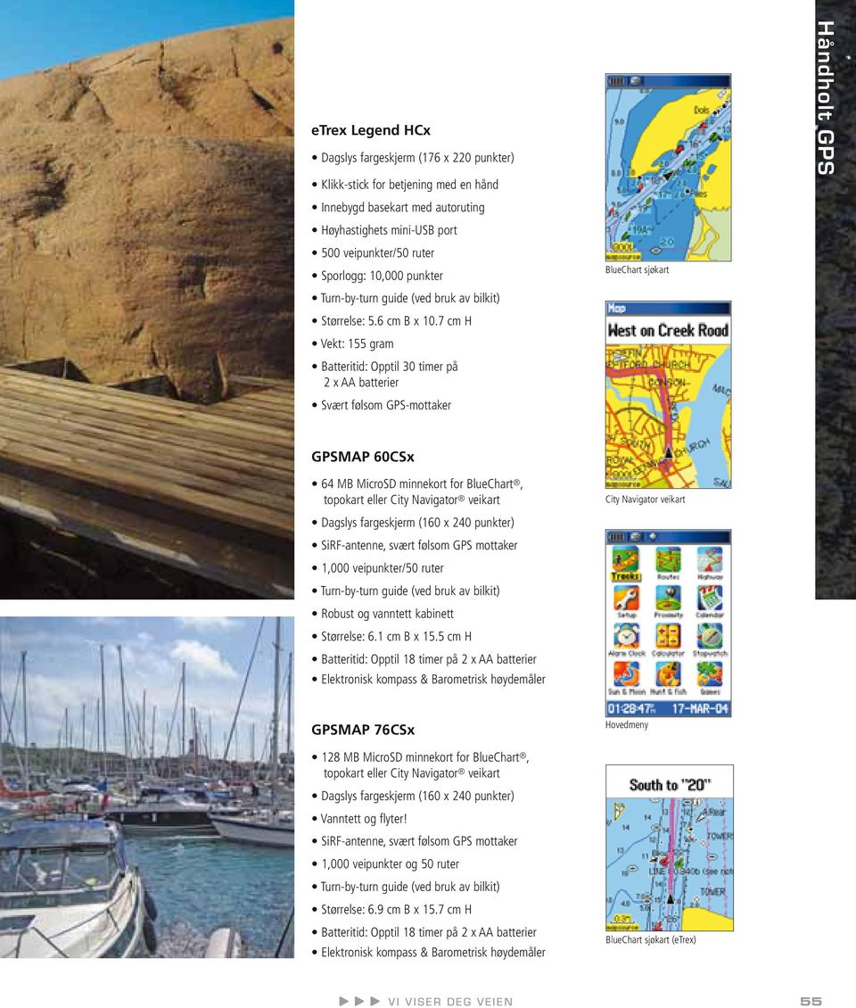 7 cm H Vekt: 155 gram Batteritid: Opptil 30 timer på 2 x AA batterier Svært følsom GPSmottaker BlueChart sjøkart Håndholt GPS GPSMAP 60CSx 64 MB MicroSD minnekort for BlueChart, topokart eller City