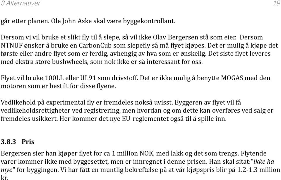 Det siste flyet leveres med ekstra store bushwheels, som nok ikke er så interessant for oss. Flyet vil bruke 100LL eller UL91 som drivstoff.