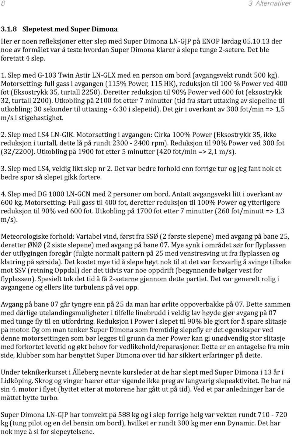 Motorsetting: full gass i avgangen (115% Power, 115 HK), reduksjon til 100 % Power ved 400 fot (Eksostrykk 35, turtall 2250).