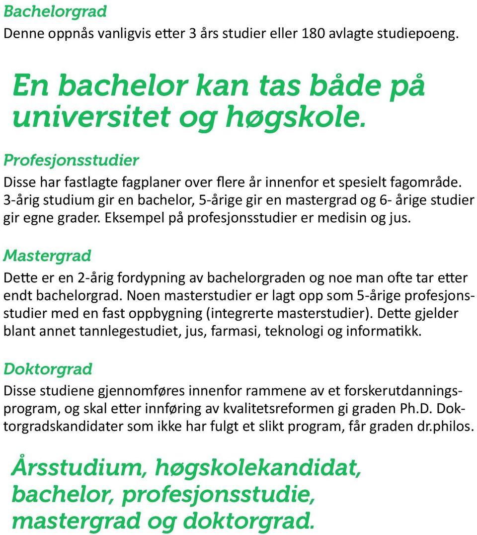 Eksempel på profesjonsstudier er medisin og jus. Mastergrad Dette er en 2-årig fordypning av bachelorgraden og noe man ofte tar etter endt bachelorgrad.