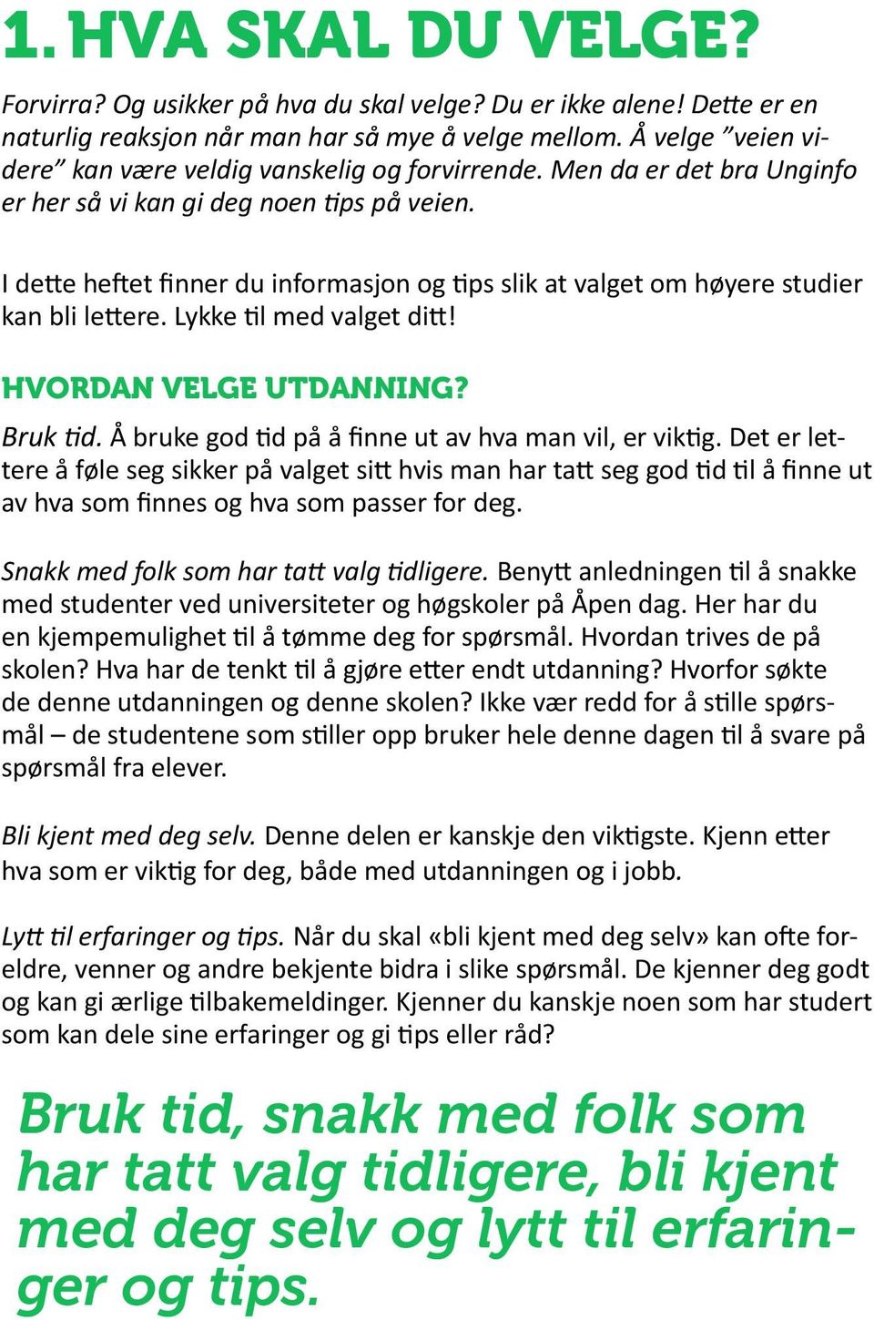 I dette heftet finner du informasjon og tips slik at valget om høyere studier kan bli lettere. Lykke til med valget ditt! HVORDAN VELGE UTDANNING? Bruk tid.