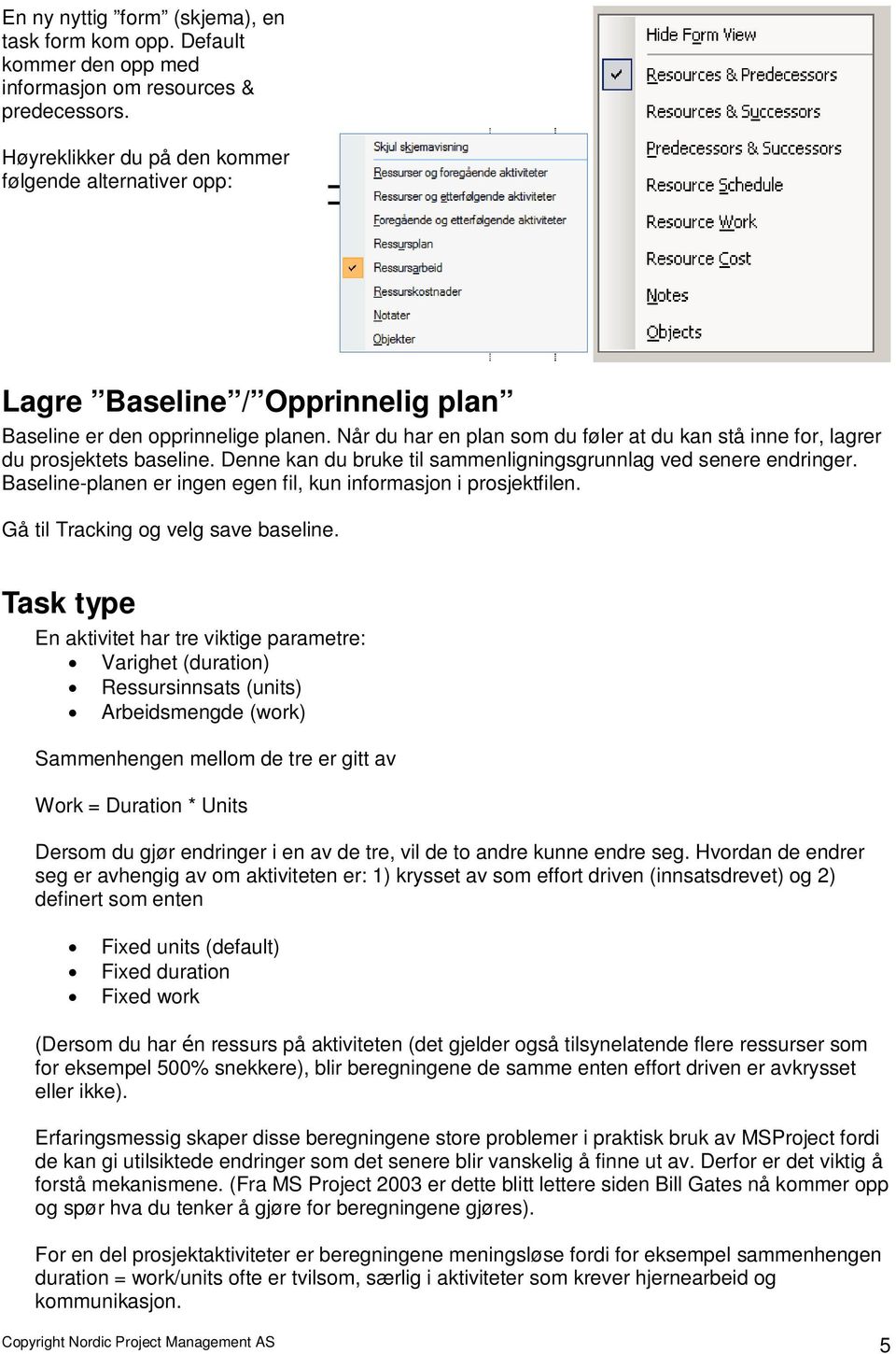 Når du har en plan som du føler at du kan stå inne for, lagrer du prosjektets baseline. Denne kan du bruke til sammenligningsgrunnlag ved senere endringer.