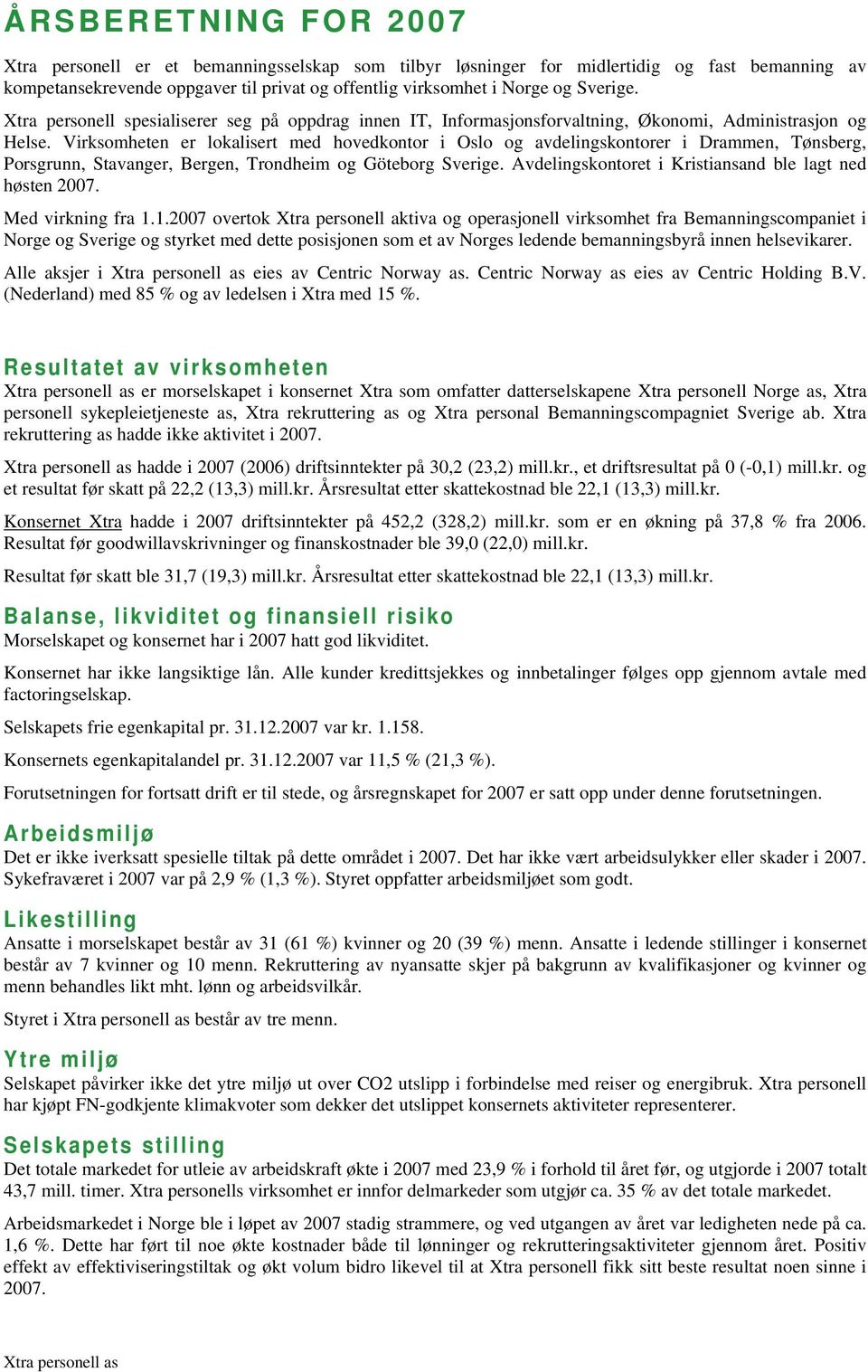 Virksomheten er lokalisert med hovedkontor i Oslo og avdelingskontorer i Drammen, Tønsberg, Porsgrunn, Stavanger, Bergen, Trondheim og Göteborg Sverige.