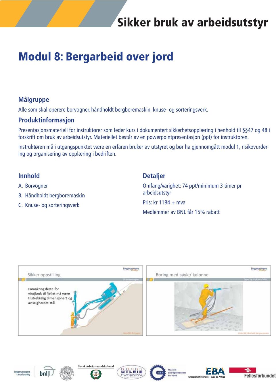 Borvogner B. Håndholdt bergboremaskin C.