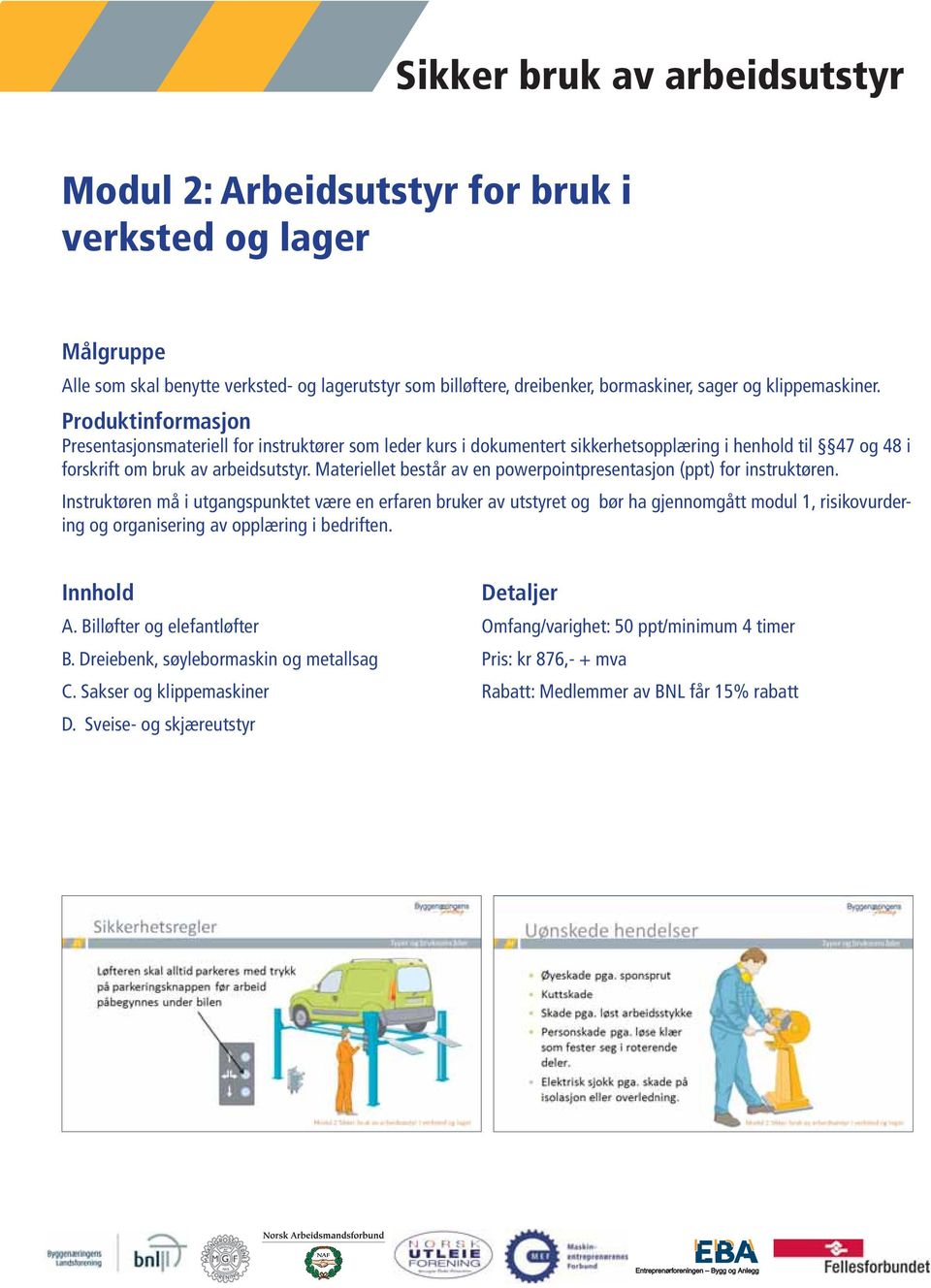 Billøfter og elefantløfter B. Dreiebenk, søylebormaskin og metallsag C.