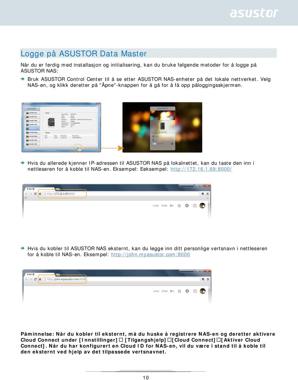 Hvis du allerede kjenner IP-adressen til ASUSTOR NAS på lokalnettet, kan du taste den inn i nettleseren for å koble til NAS-en. Eksempel: Eeksempel: http://17