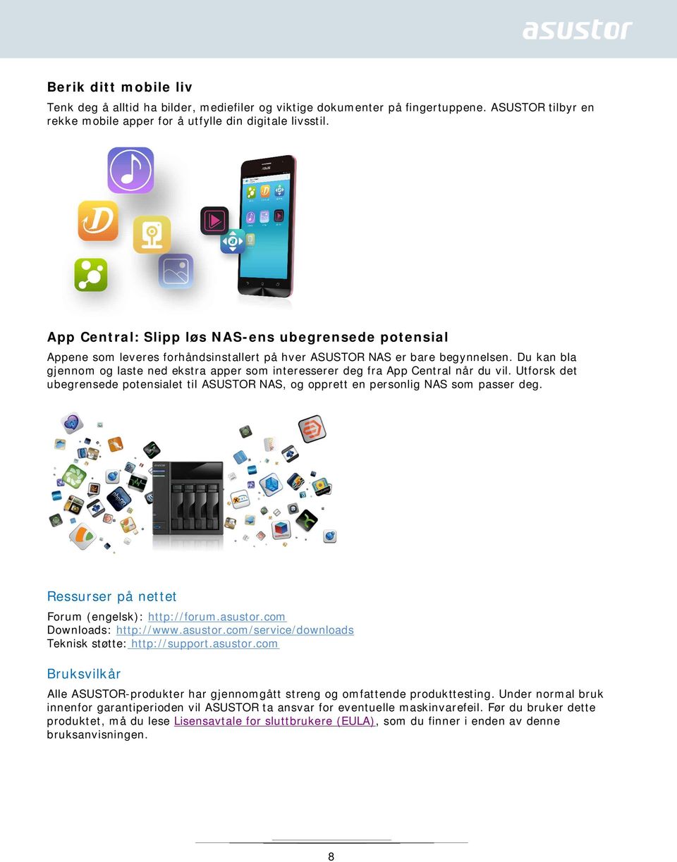 Du kan bla gjennom og laste ned ekstra apper som interesserer deg fra App Central når du vil. Utforsk det ubegrensede potensialet til ASUSTOR NAS, og opprett en personlig NAS som passer deg.