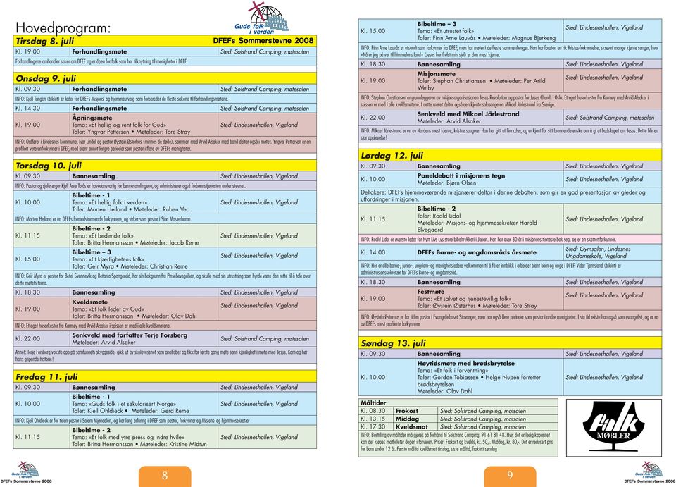 30 Forhandlingsmøte Sted: Solstrand Camping, møtesalen INFO: Kjell Tangen (bildet) er leder for DFEFs Misjons- og hjemmeutvalg som forbereder de fleste sakene til forhandlingsmøtene. Kl. 14.