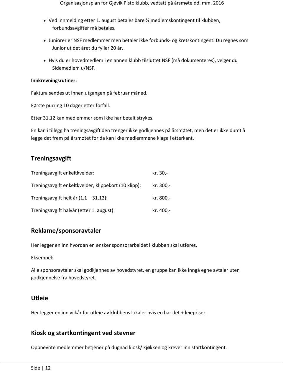 Innkrevningsrutiner: Faktura sendes ut innen utgangen på februar måned. Første purring 10 dager etter forfall. Etter 31.12 kan medlemmer som ikke har betalt strykes.