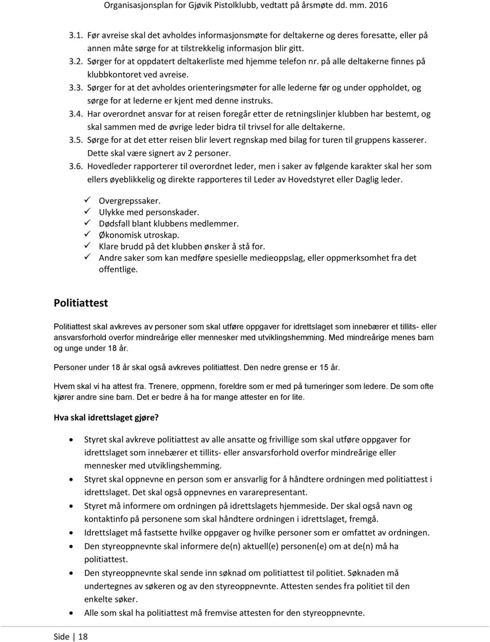 3. Sørger for at det avholdes orienteringsmøter for alle lederne før og under oppholdet, og sørge for at lederne er kjent med denne instruks. 3.4.