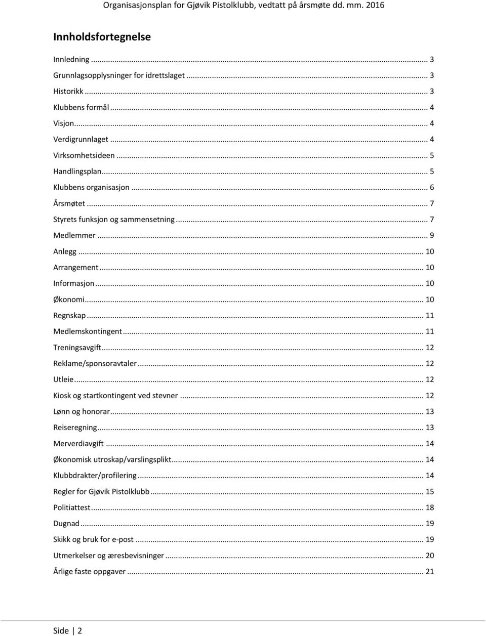 .. 11 Treningsavgift... 12 Reklame/sponsoravtaler... 12 Utleie... 12 Kiosk og startkontingent ved stevner... 12 Lønn og honorar... 13 Reiseregning... 13 Merverdiavgift.