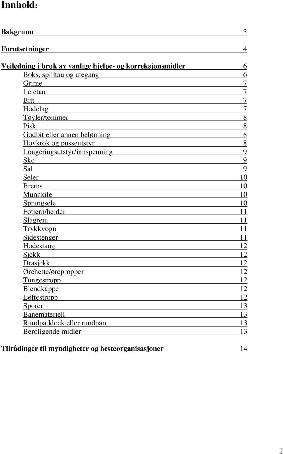 Munnkile 10 Sprangsele 10 Fotjern/helder 11 Slagrem 11 Trykkvogn 11 Sidestenger 11 Hodestang 12 Sjekk 12 Drasjekk 12 Ørehette/ørepropper 12 Tungestropp 12