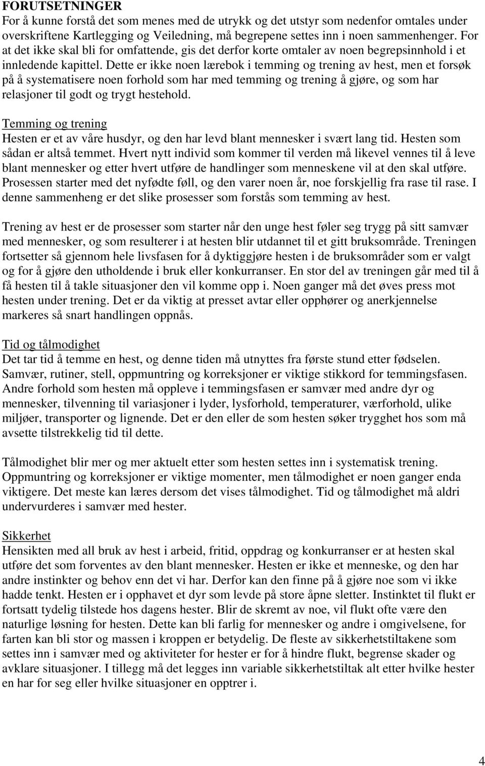 Dette er ikke noen lærebok i temming og trening av hest, men et forsøk på å systematisere noen forhold som har med temming og trening å gjøre, og som har relasjoner til godt og trygt hestehold.