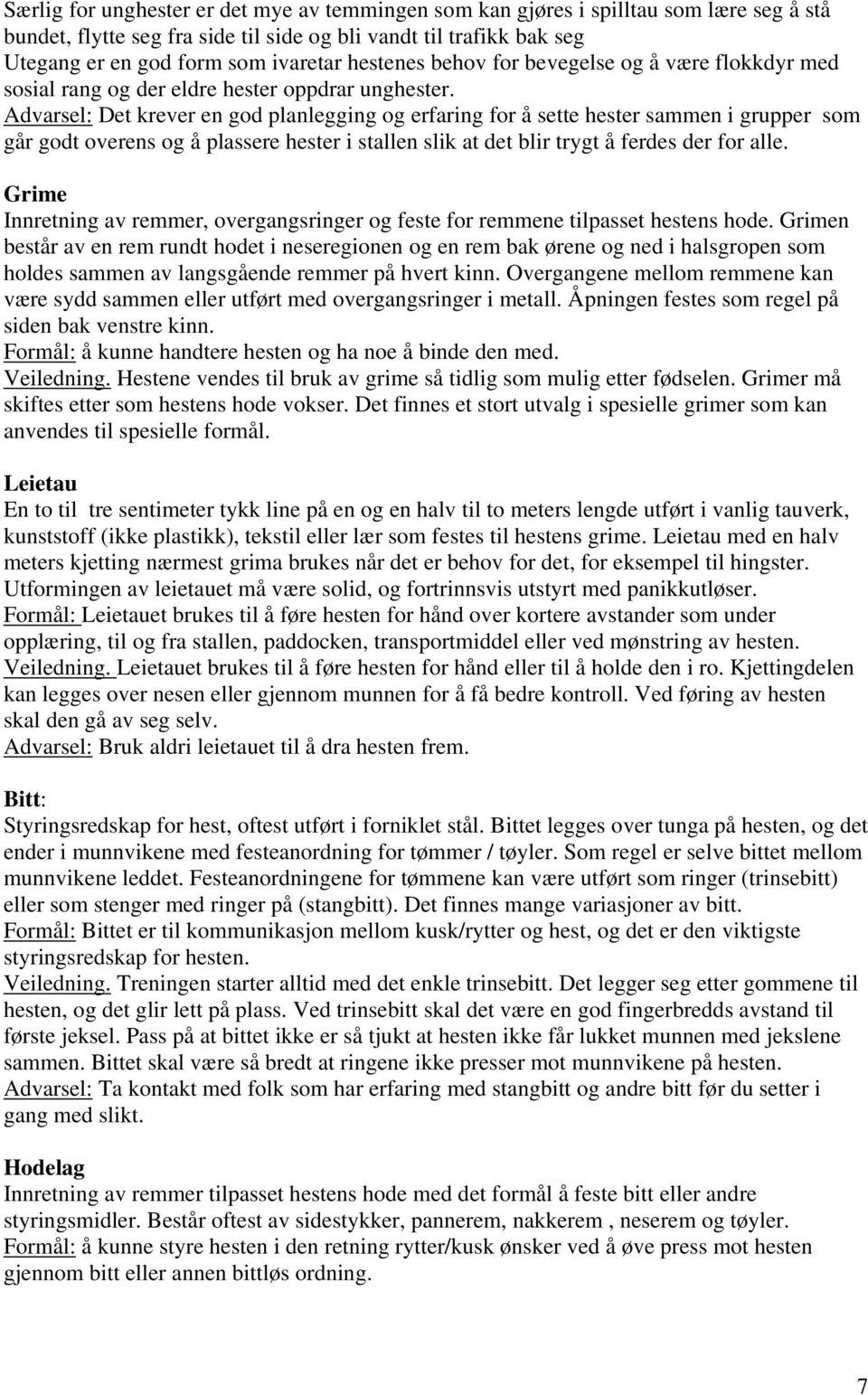 Advarsel: Det krever en god planlegging og erfaring for å sette hester sammen i grupper som går godt overens og å plassere hester i stallen slik at det blir trygt å ferdes der for alle.