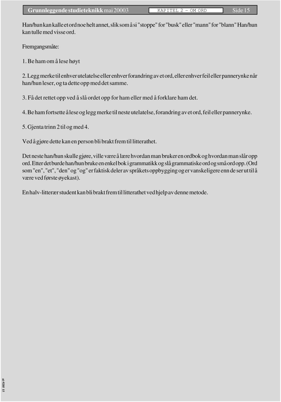 Få det rettet opp ved å slå ordet opp for ham eller med å forklare ham det. 4. Be ham fortsette å lese og legg merke til neste utelatelse, forandring av et ord, feil eller pannerynke. 5.