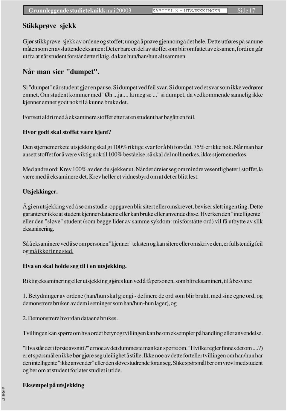 sammen. Når man sier "dumpet". Si "dumpet" når student gjør en pause. Si dumpet ved feil svar. Si dumpet ved et svar som ikke vedrører emnet. Om student kommer med "Øh...ja... la meg se.