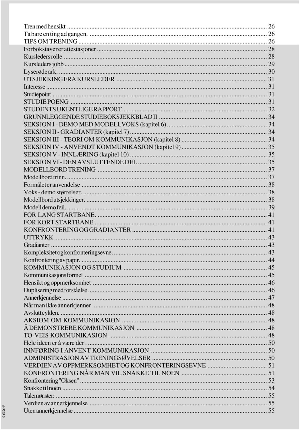 .. 34 SEKSJON I - DEMO MED MODELLVOKS (kapitel 6)... 34 SEKSJON II - GRADIANTER (kapitel 7)... 34 SEKSJON III - TEORI OM KOMMUNIKASJON (kapitel 8)... 34 SEKSJON IV - ANVENDT KOMMUNIKASJON (kapitel 9).