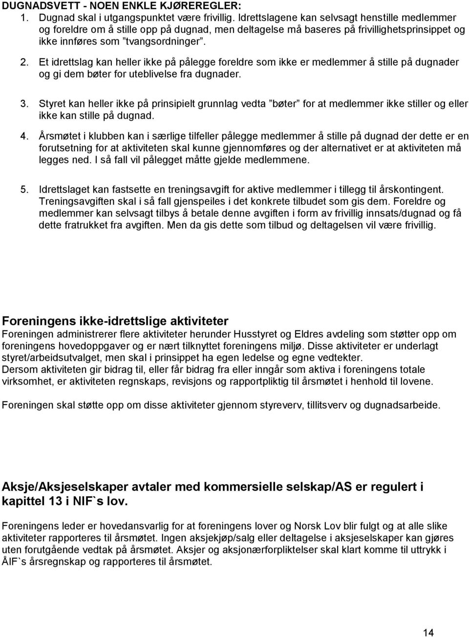 Et idrettslag kan heller ikke på pålegge foreldre som ikke er medlemmer å stille på dugnader og gi dem bøter for uteblivelse fra dugnader. 3.