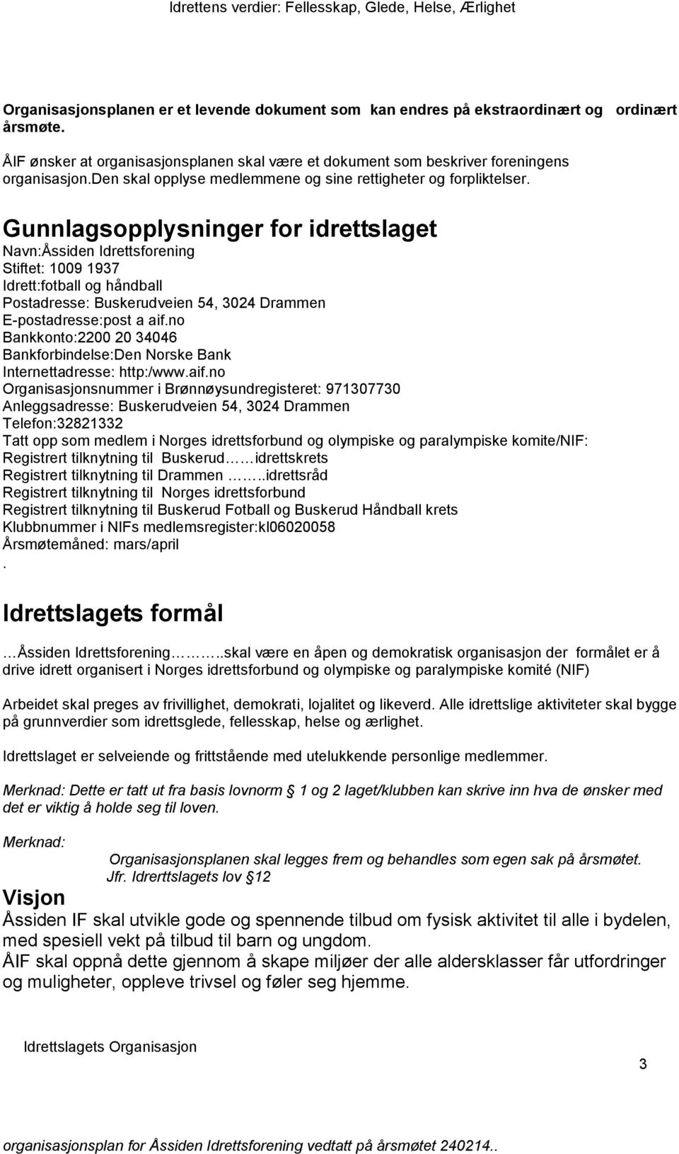 Gunnlagsopplysninger for idrettslaget Navn:Åssiden Idrettsforening Stiftet: 1009 1937 Idrett:fotball og håndball Postadresse: Buskerudveien 54, 3024 Drammen E-postadresse:post a aif.