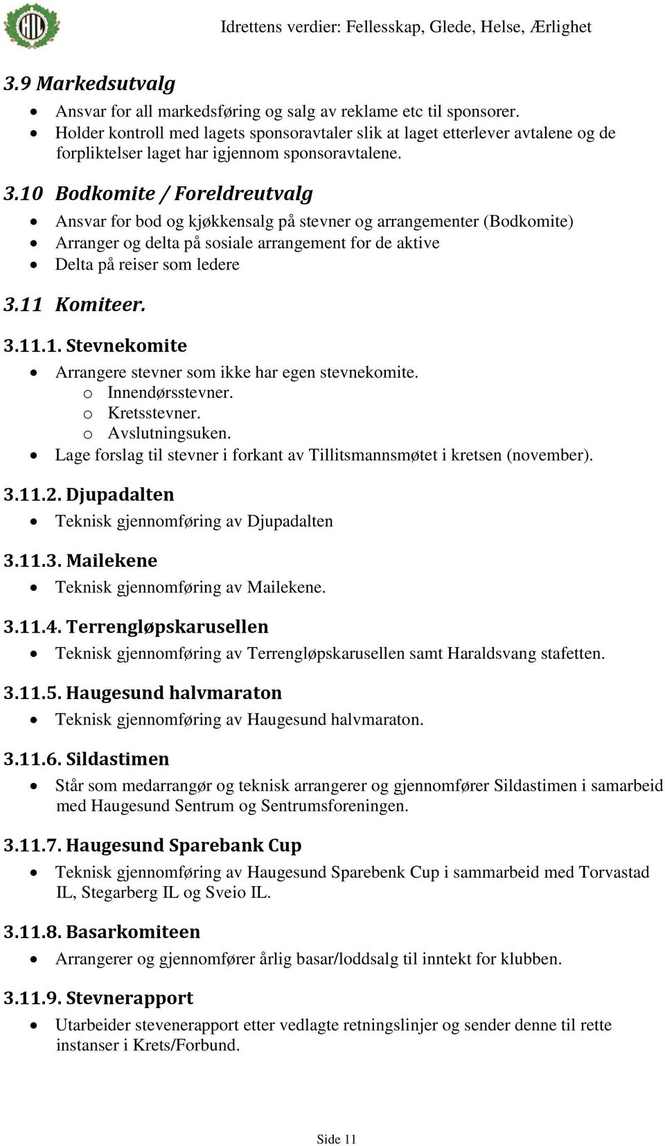 10 Bodkomite / Foreldreutvalg Ansvar for bod og kjøkkensalg på stevner og arrangementer (Bodkomite) Arranger og delta på sosiale arrangement for de aktive Delta på reiser som ledere 3.11 Komiteer. 3.11.1. Stevnekomite Arrangere stevner som ikke har egen stevnekomite.