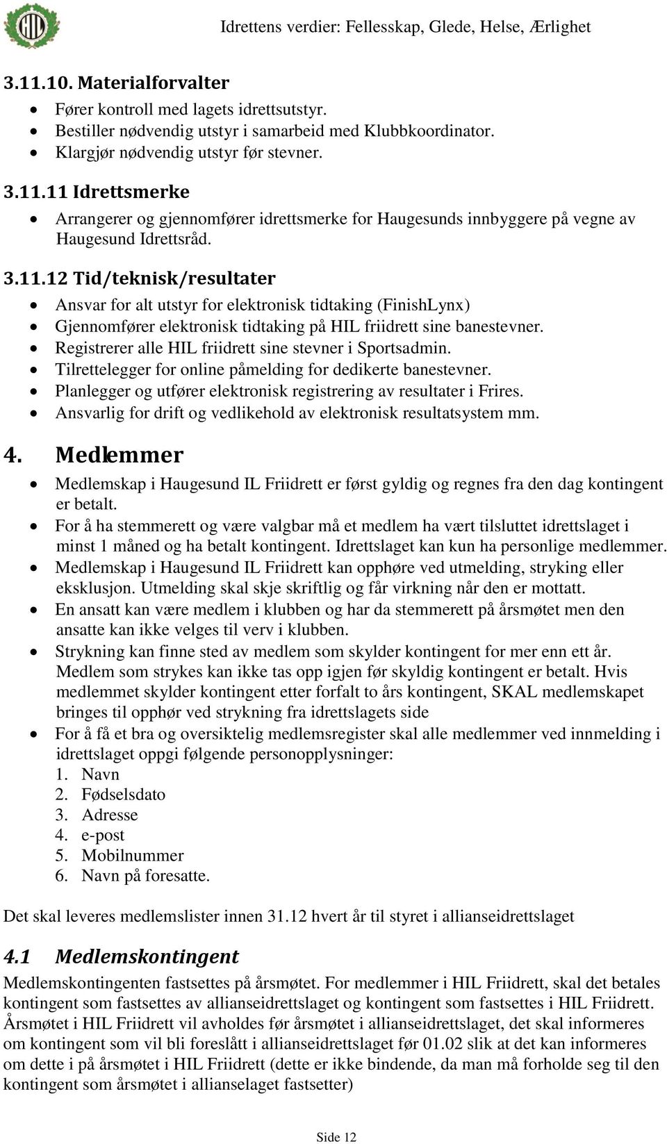 Registrerer alle HIL friidrett sine stevner i Sportsadmin. Tilrettelegger for online påmelding for dedikerte banestevner. Planlegger og utfører elektronisk registrering av resultater i Frires.