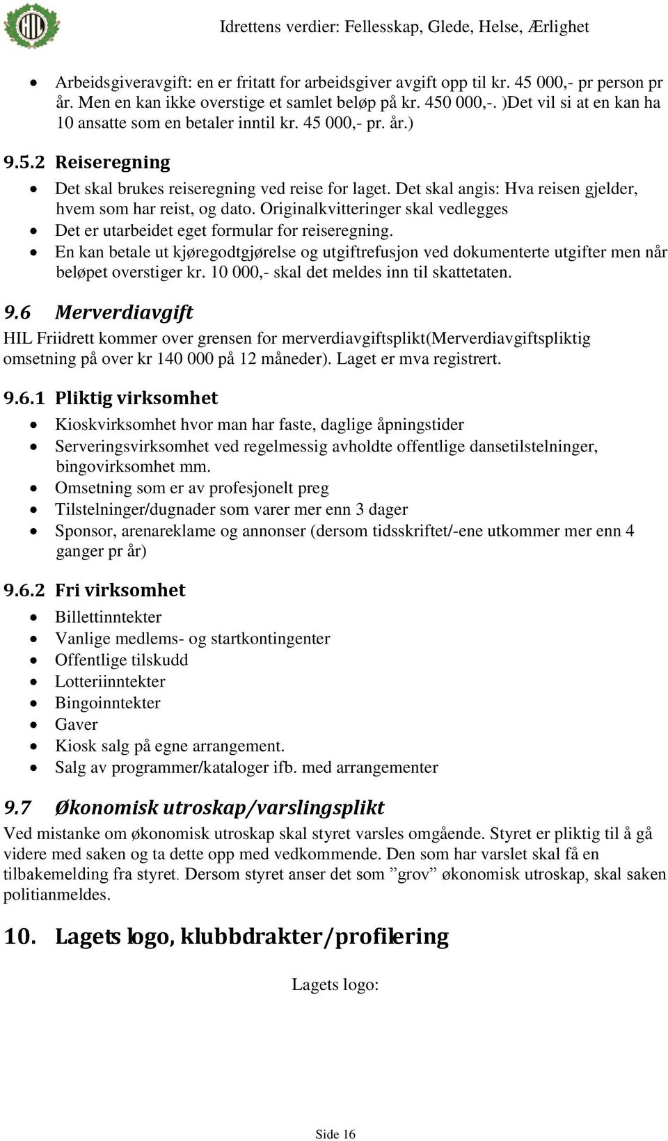 Det skal angis: Hva reisen gjelder, hvem som har reist, og dato. Originalkvitteringer skal vedlegges Det er utarbeidet eget formular for reiseregning.