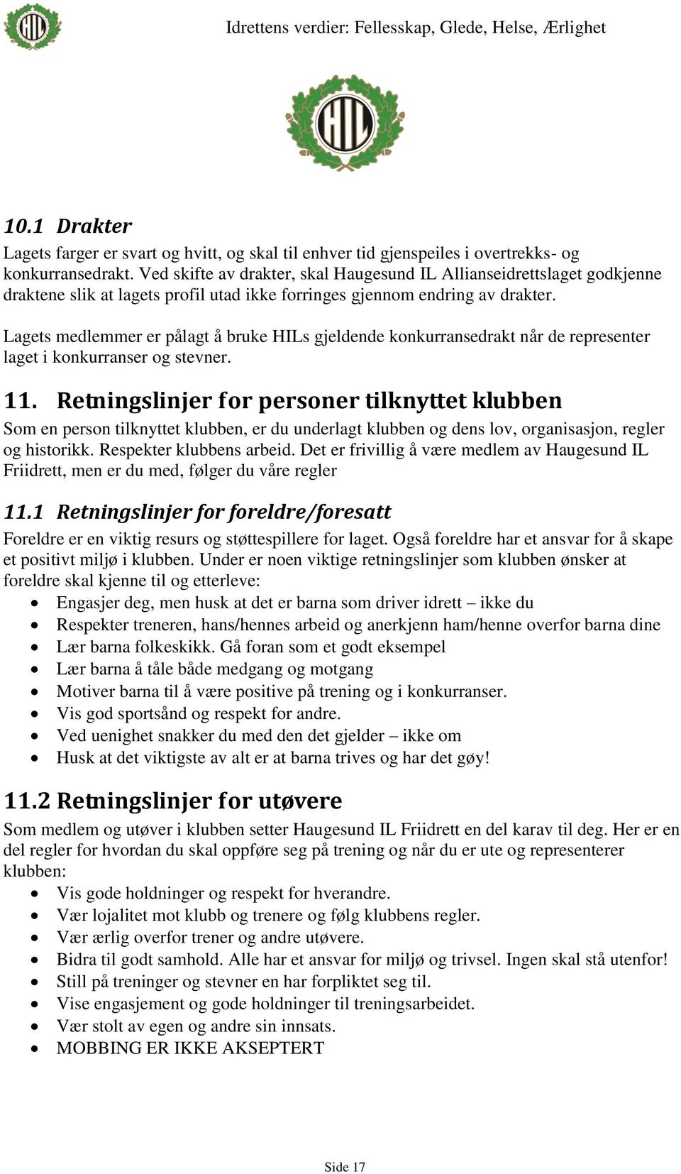 Lagets medlemmer er pålagt å bruke HILs gjeldende konkurransedrakt når de representer laget i konkurranser og stevner. 11.