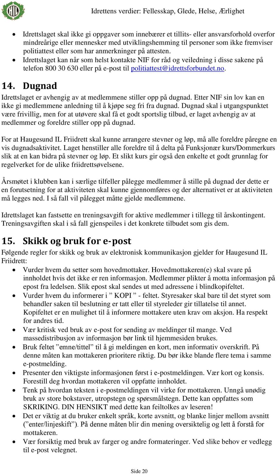 Dugnad Idrettslaget er avhengig av at medlemmene stiller opp på dugnad. Etter NIF sin lov kan en ikke gi medlemmene anledning til å kjøpe seg fri fra dugnad.