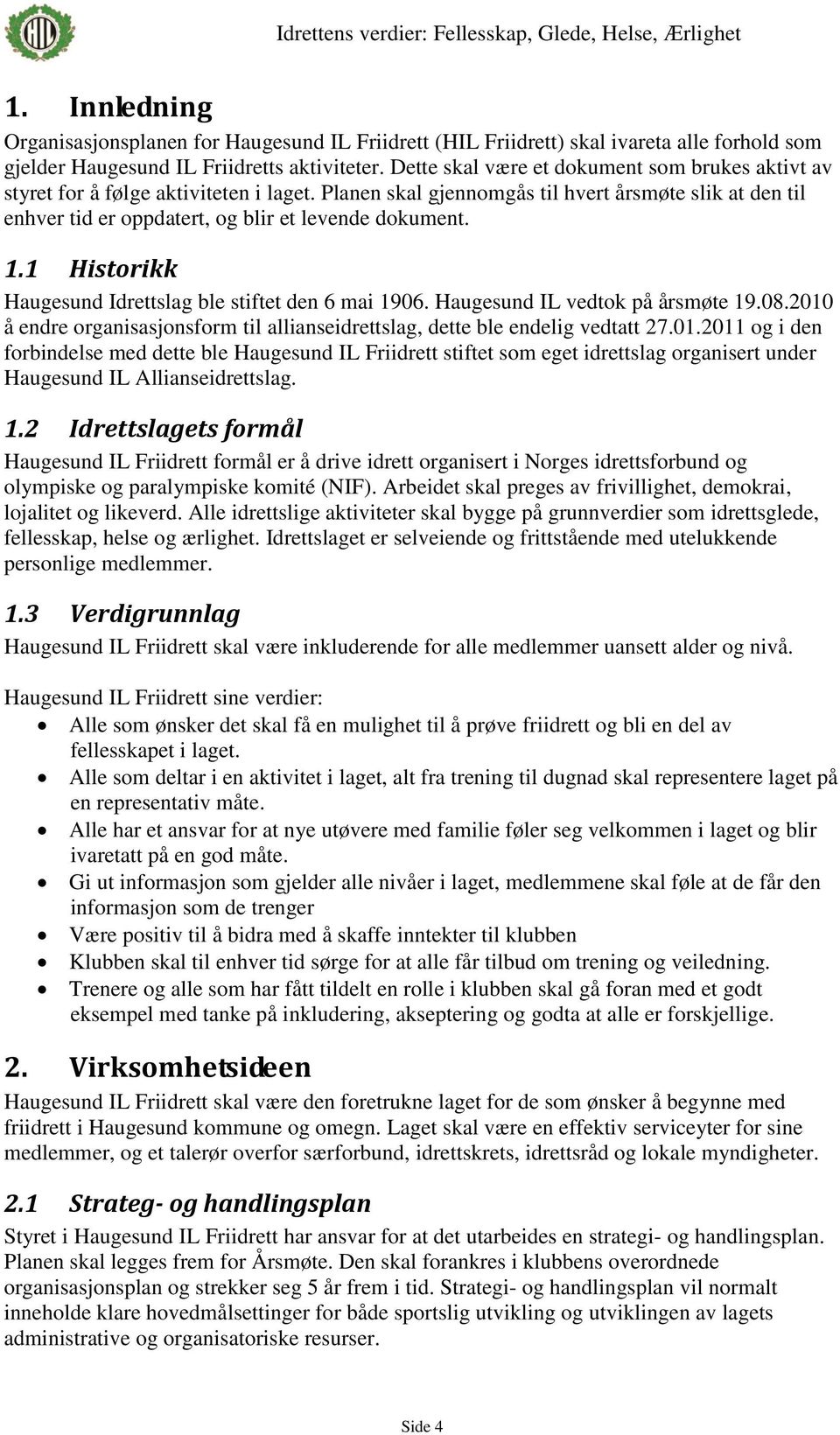 1.1 Historikk Haugesund Idrettslag ble stiftet den 6 mai 1906. Haugesund IL vedtok på årsmøte 19.08.2010