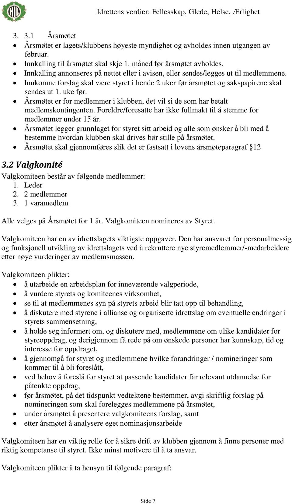 Årsmøtet er for medlemmer i klubben, det vil si de som har betalt medlemskontingenten. Foreldre/foresatte har ikke fullmakt til å stemme for medlemmer under 15 år.