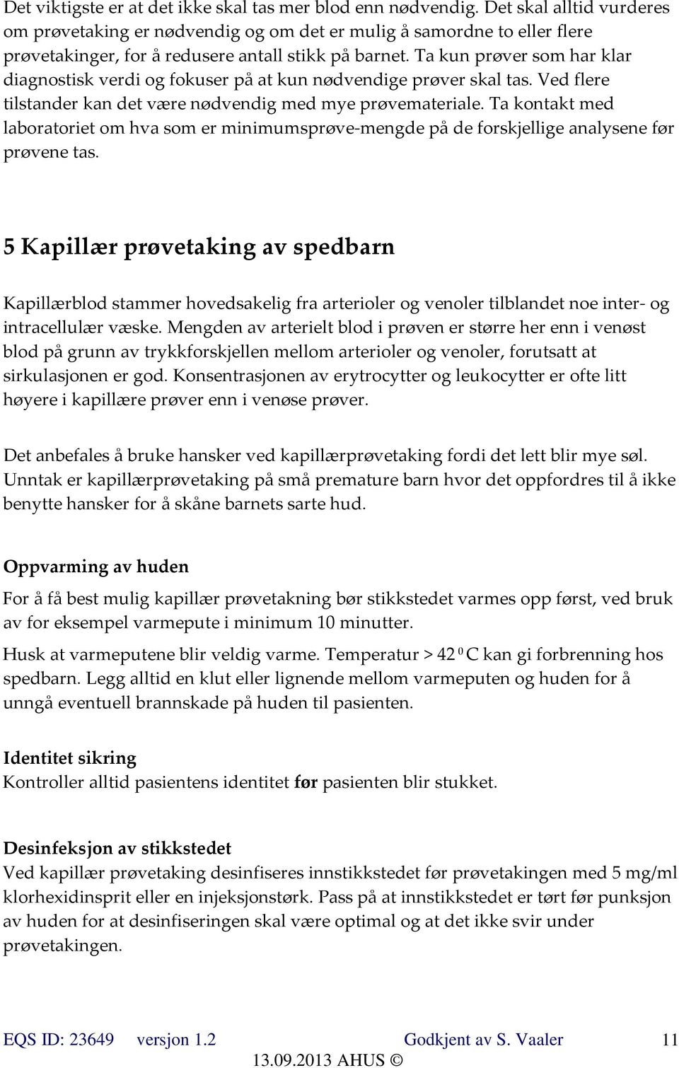 Ta kun prøver som har klar diagnostisk verdi og fokuser på at kun nødvendige prøver skal tas. Ved flere tilstander kan det være nødvendig med mye prøvemateriale.