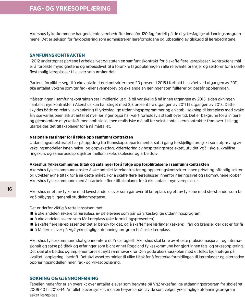 SAMFUNNSKONTRAKTEN I 2012 undertegnet partene i arbeidslivet og staten en samfunnskontrakt for å skaffe flere læreplasser.