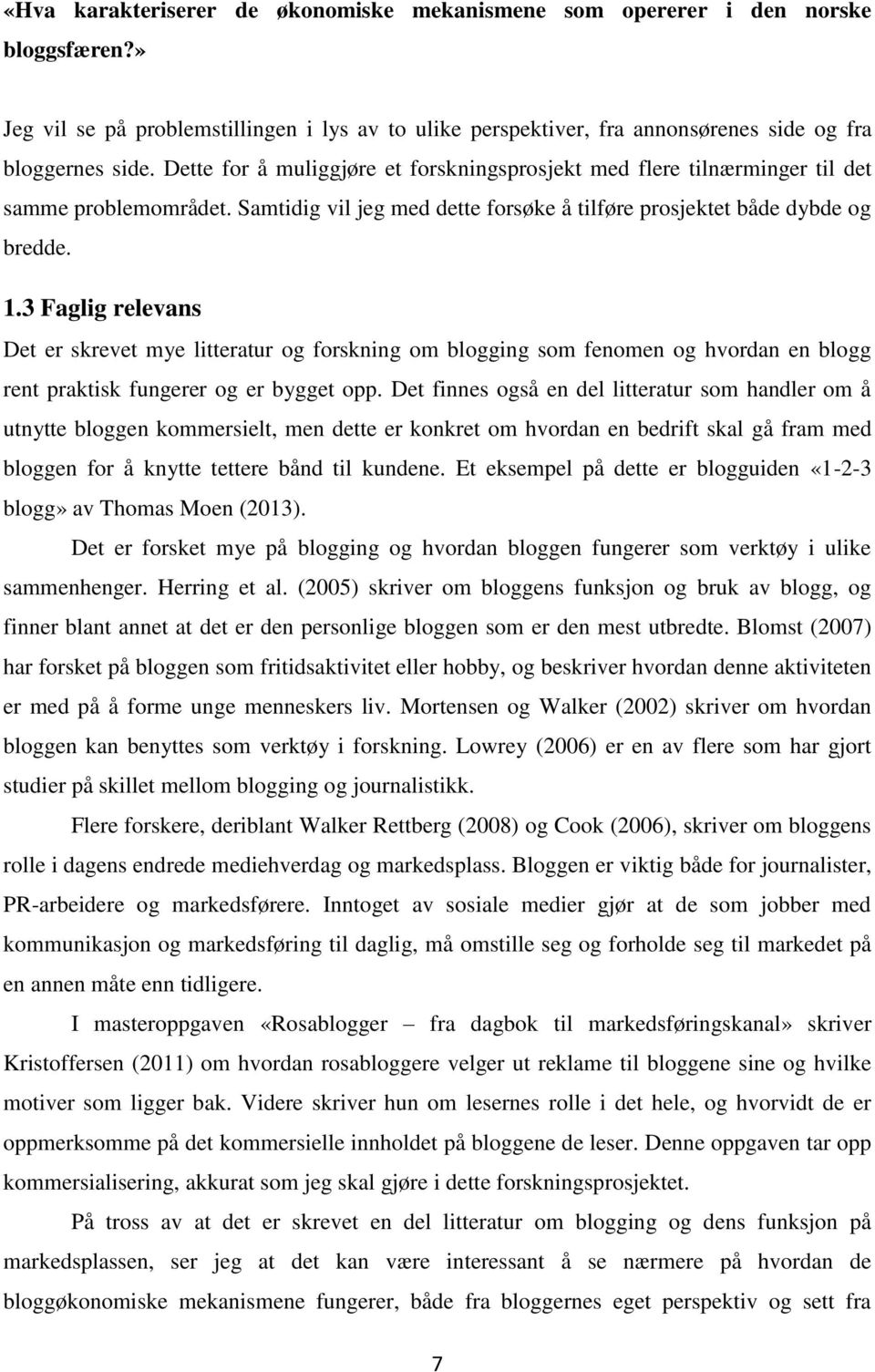 3 Faglig relevans Det er skrevet mye litteratur og forskning om blogging som fenomen og hvordan en blogg rent praktisk fungerer og er bygget opp.