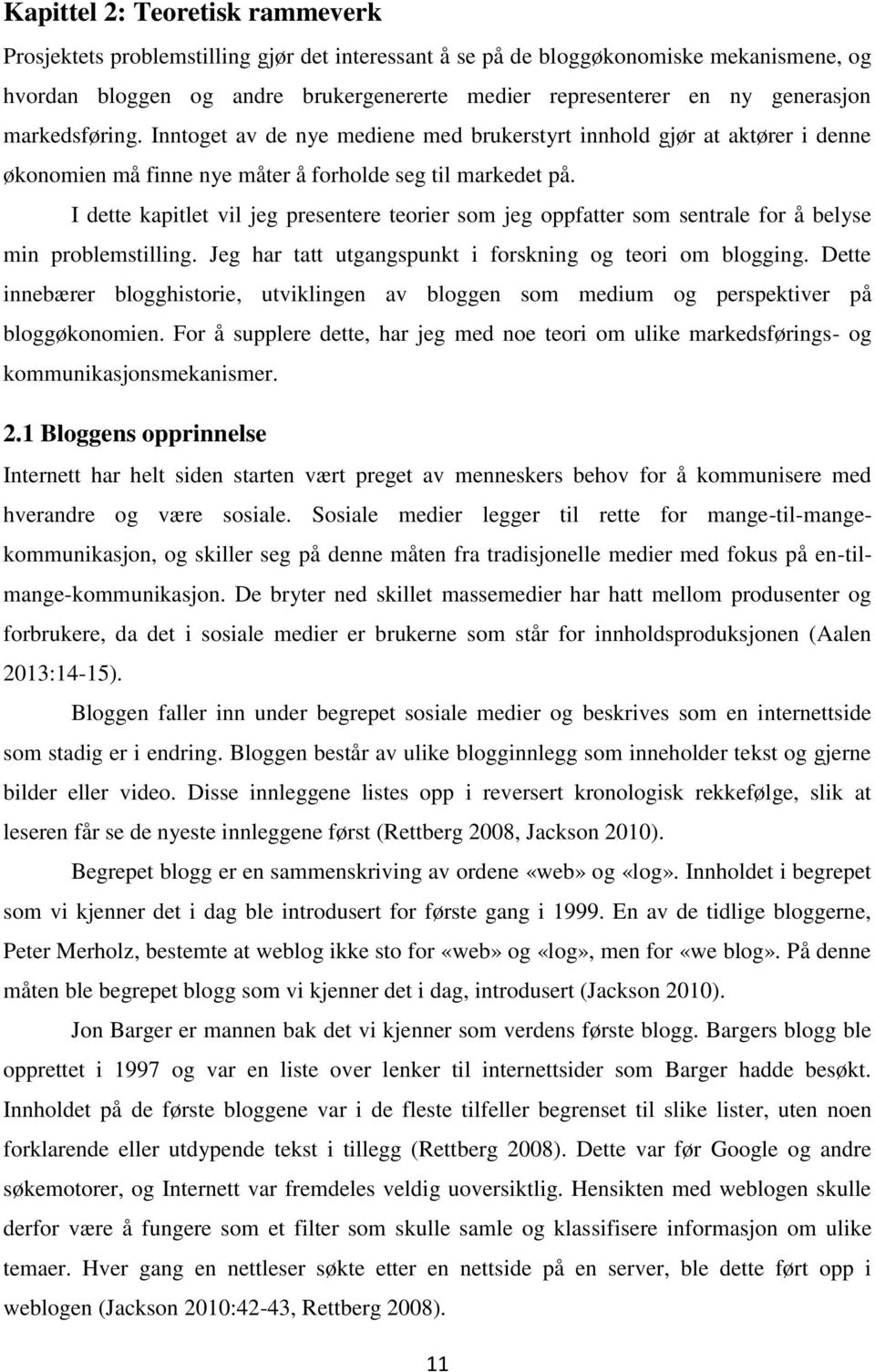 I dette kapitlet vil jeg presentere teorier som jeg oppfatter som sentrale for å belyse min problemstilling. Jeg har tatt utgangspunkt i forskning og teori om blogging.