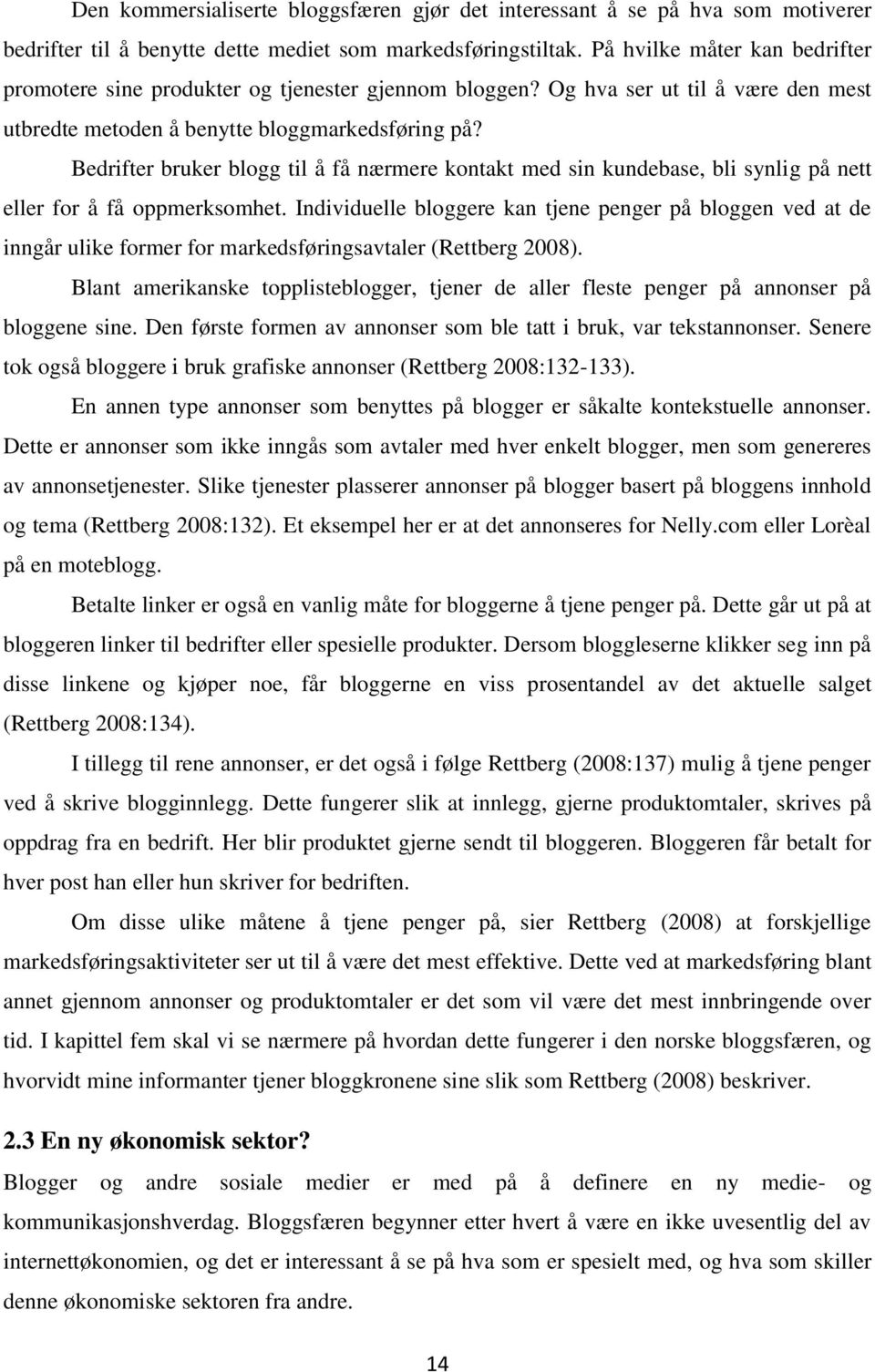 Bedrifter bruker blogg til å få nærmere kontakt med sin kundebase, bli synlig på nett eller for å få oppmerksomhet.