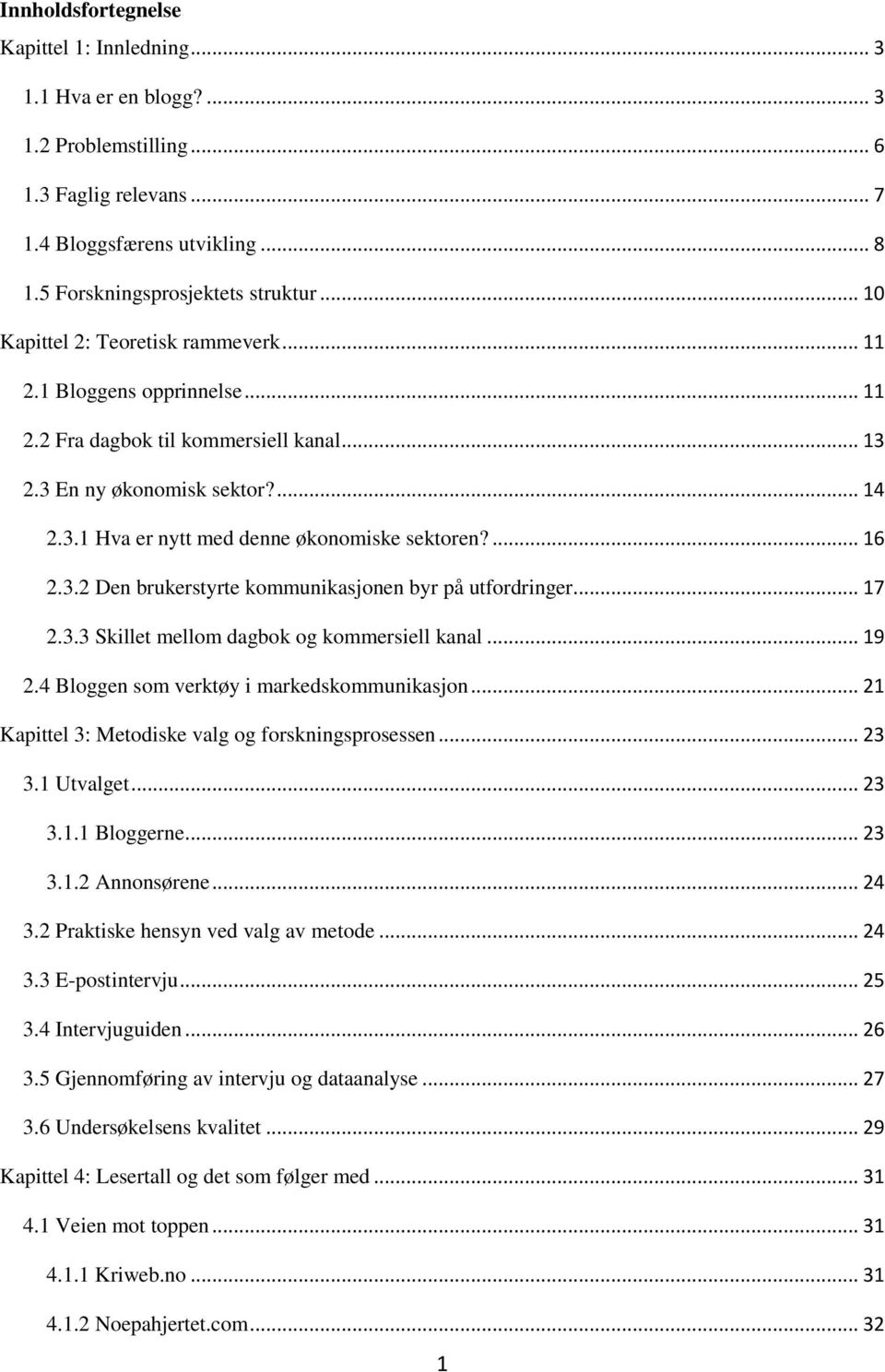 ... 16 2.3.2 Den brukerstyrte kommunikasjonen byr på utfordringer... 17 2.3.3 Skillet mellom dagbok og kommersiell kanal... 19 2.4 Bloggen som verktøy i markedskommunikasjon.