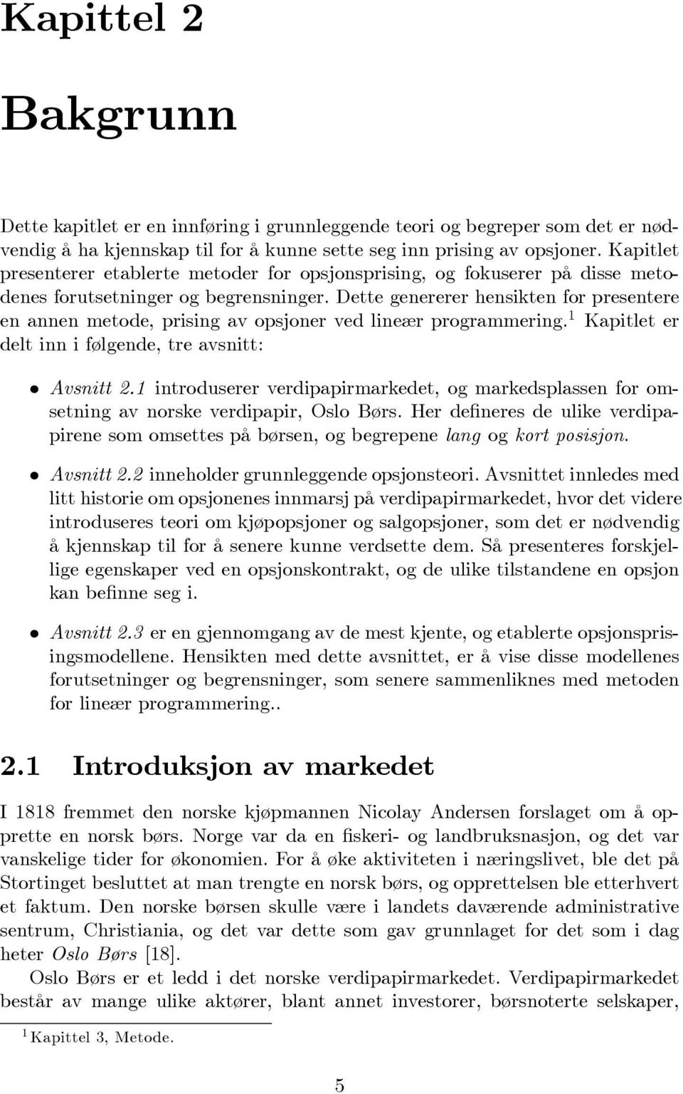 Dette genererer hensikten for presentere en annen metode, prising av opsjoner ved lineær programmering. 1 Kapitlet er delt inn i følgende, tre avsnitt: Avsnitt 2.