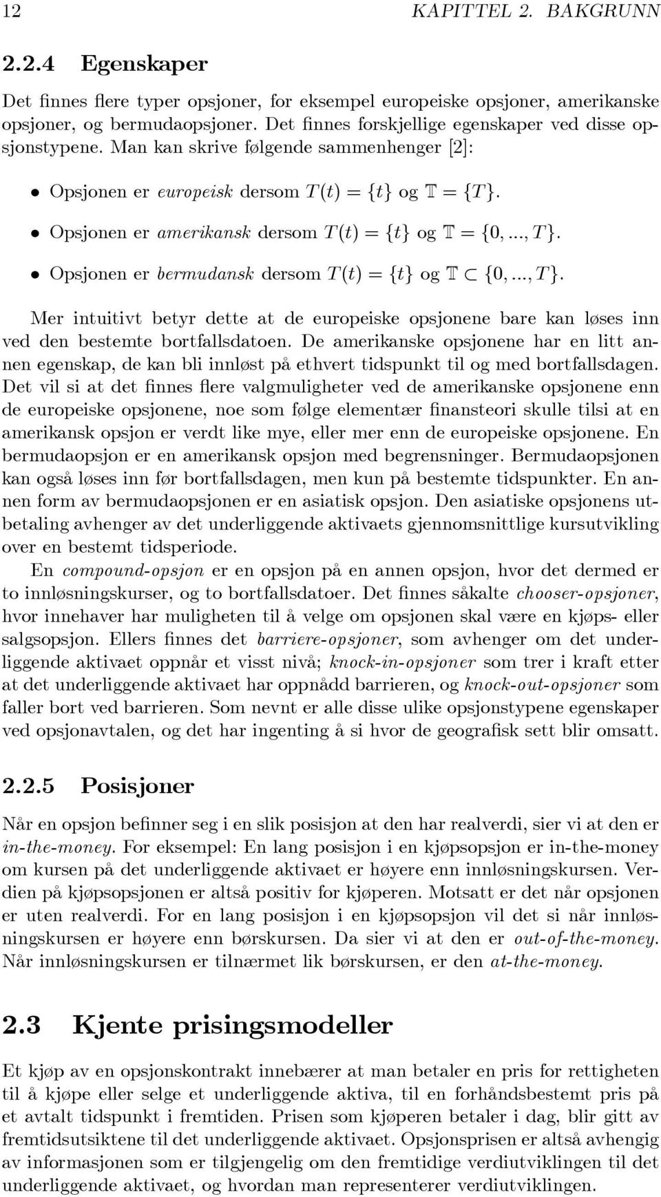 Opsjonen er amerikansk dersom T (t) = ftg og T = f0; :::; T g. Opsjonen er bermudansk dersom T (t) = ftg og T f0; :::; T g.