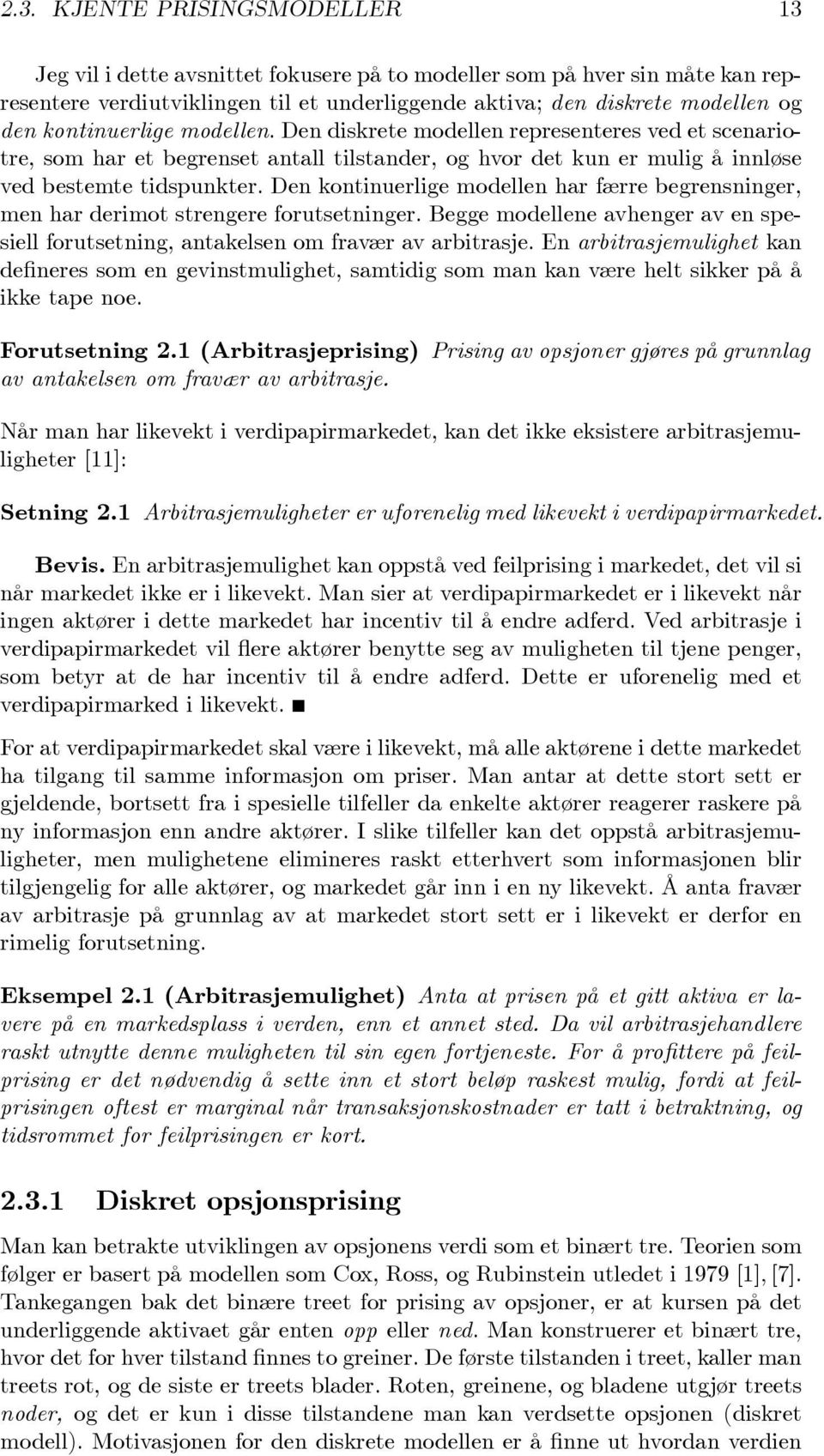 Den kontinuerlige modellen har færre begrensninger, men har derimot strengere forutsetninger. Begge modellene avhenger av en spesiell forutsetning, antakelsen om fravær av arbitrasje.