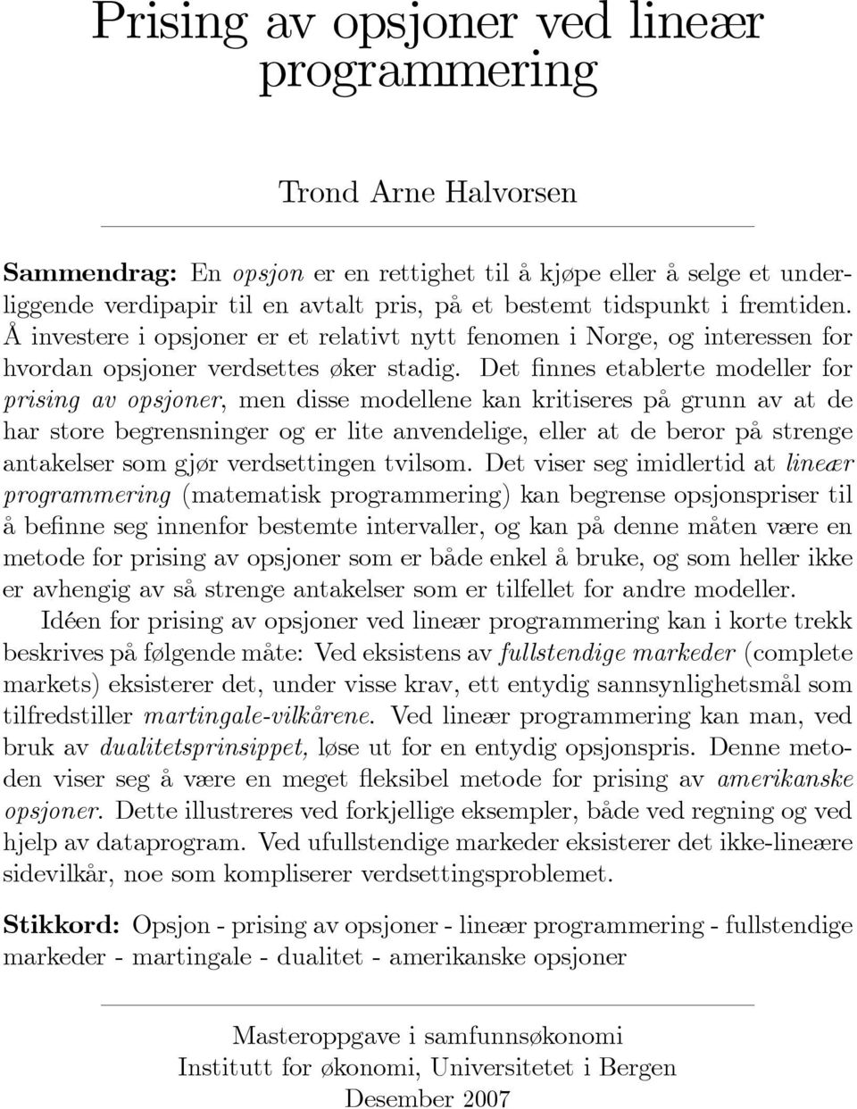 Det nnes etablerte modeller for prising av opsjoner, men disse modellene kan kritiseres på grunn av at de har store begrensninger og er lite anvendelige, eller at de beror på strenge antakelser som