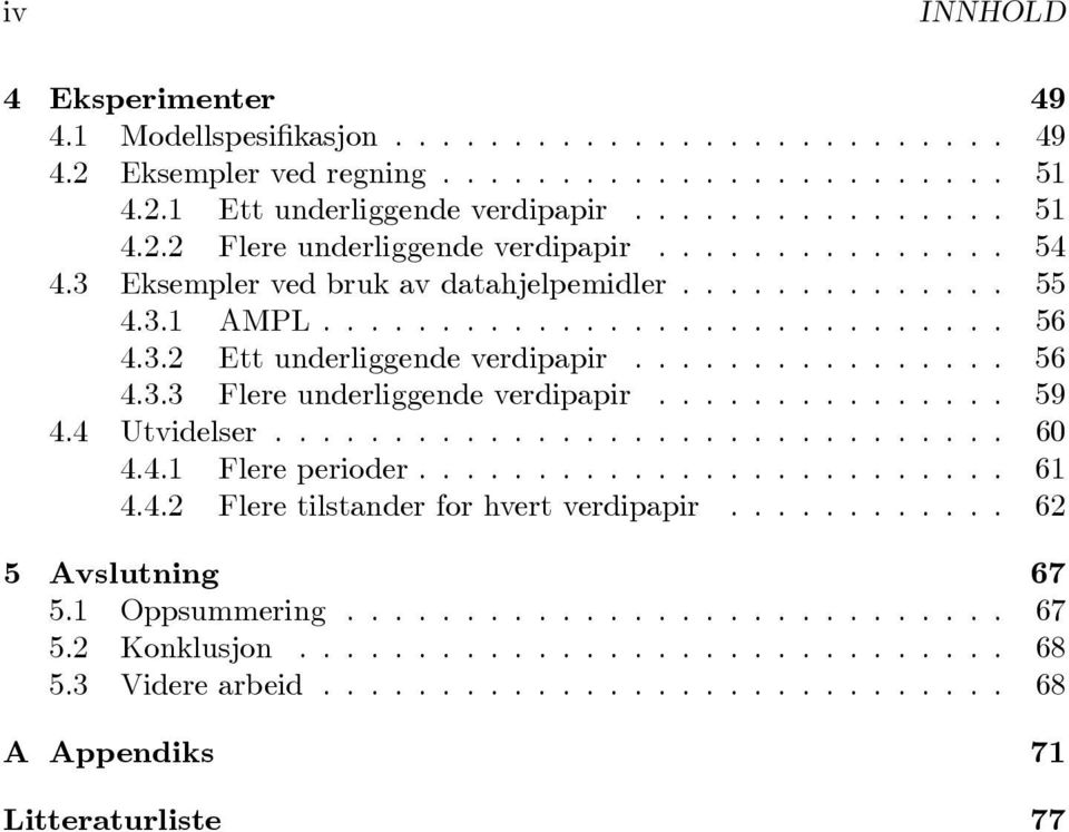 .............. 59 4.4 Utvidelser............................... 60 4.4.1 Flere perioder......................... 61 4.4.2 Flere tilstander for hvert verdipapir............ 62 5 Avslutning 67 5.