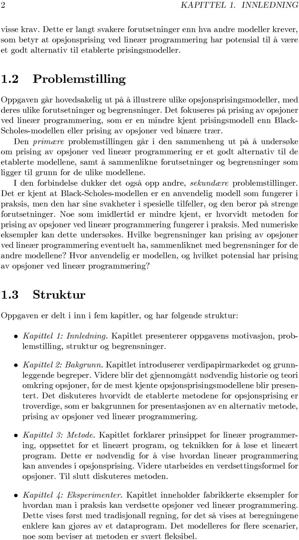 2 Problemstilling Oppgaven går hovedsakelig ut på å illustrere ulike opsjonsprisingsmodeller, med deres ulike forutsetninger og begrensninger.