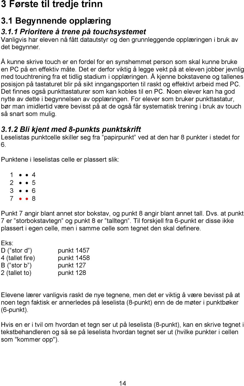 Det er derfor viktig å legge vekt på at eleven jobber jevnlig med touchtrening fra et tidlig stadium i opplæringen.