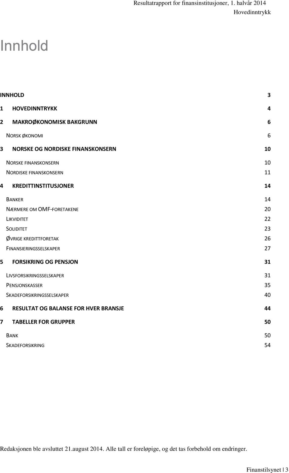 FINANSIERINGSSELSKAPER 27 5 FORSIKRING OG PENSJON 31 LIVSFORSIKRINGSSELSKAPER 31 PENSJONSKASSER 35 SKADEFORSIKRINGSSELSKAPER 40 6 RESULTAT OG BALANSE FOR HVER