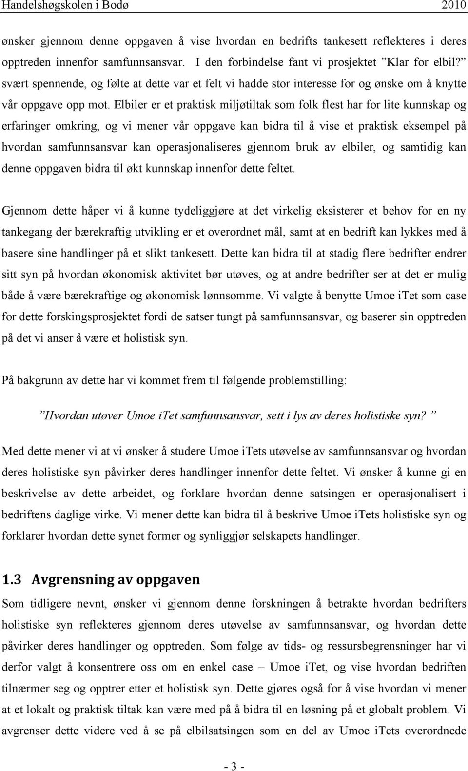 Elbiler er et praktisk miljøtiltak som folk flest har for lite kunnskap og erfaringer omkring, og vi mener vår oppgave kan bidra til å vise et praktisk eksempel på hvordan samfunnsansvar kan