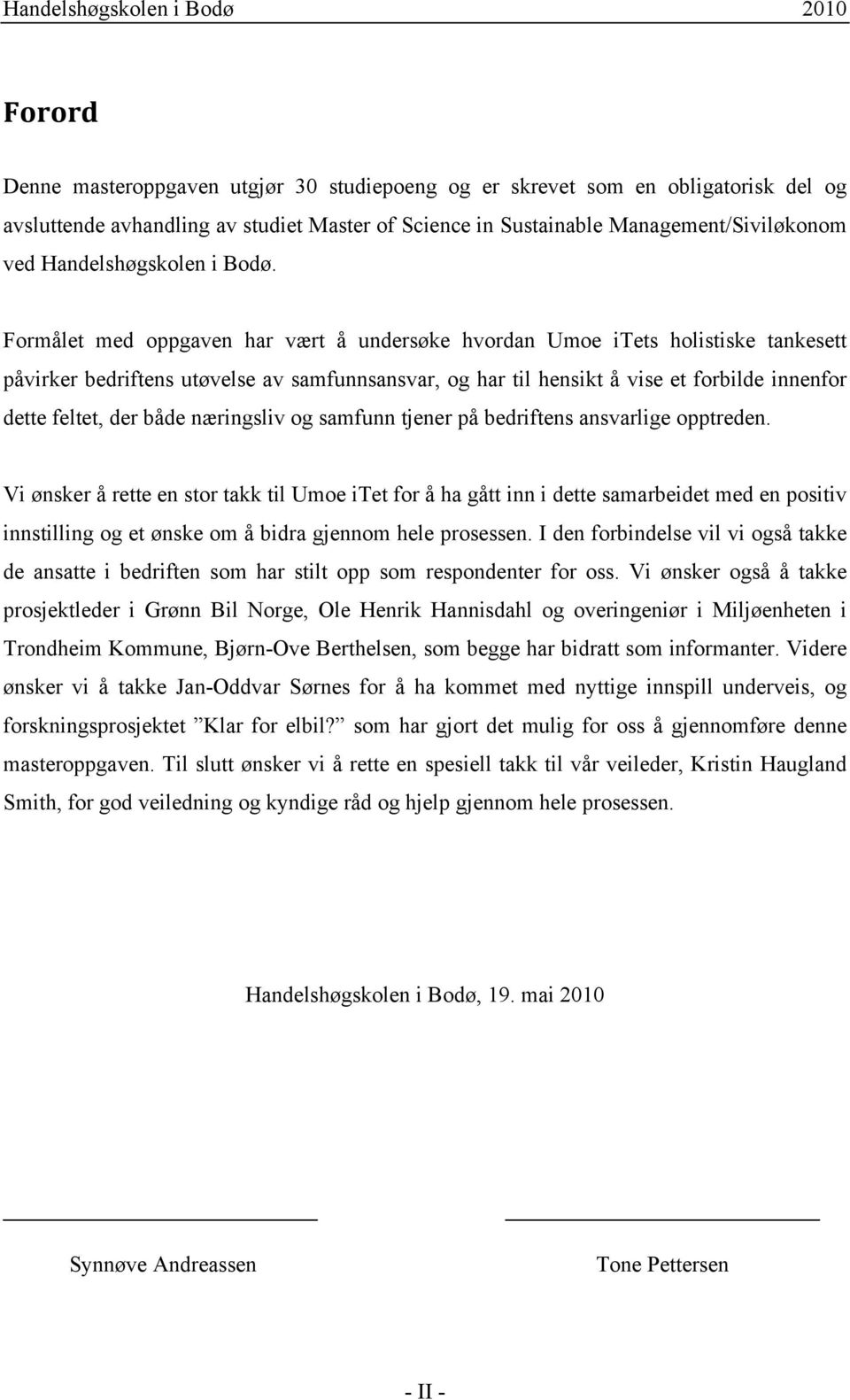 Formålet med oppgaven har vært å undersøke hvordan Umoe itets holistiske tankesett påvirker bedriftens utøvelse av samfunnsansvar, og har til hensikt å vise et forbilde innenfor dette feltet, der