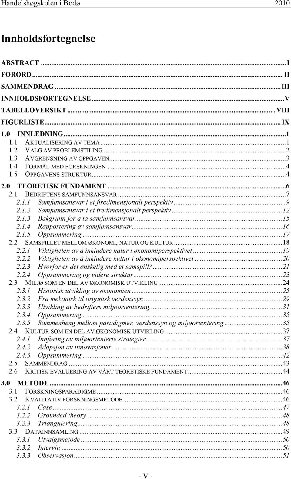 ..9 2.1.2 Samfunnsansvar i et tredimensjonalt perspektiv...12 2.1.3 Bakgrunn for å ta samfunnsansvar...15 2.1.4 Rapportering av samfunnsansvar...16 2.1.5 Oppsummering...17 2.