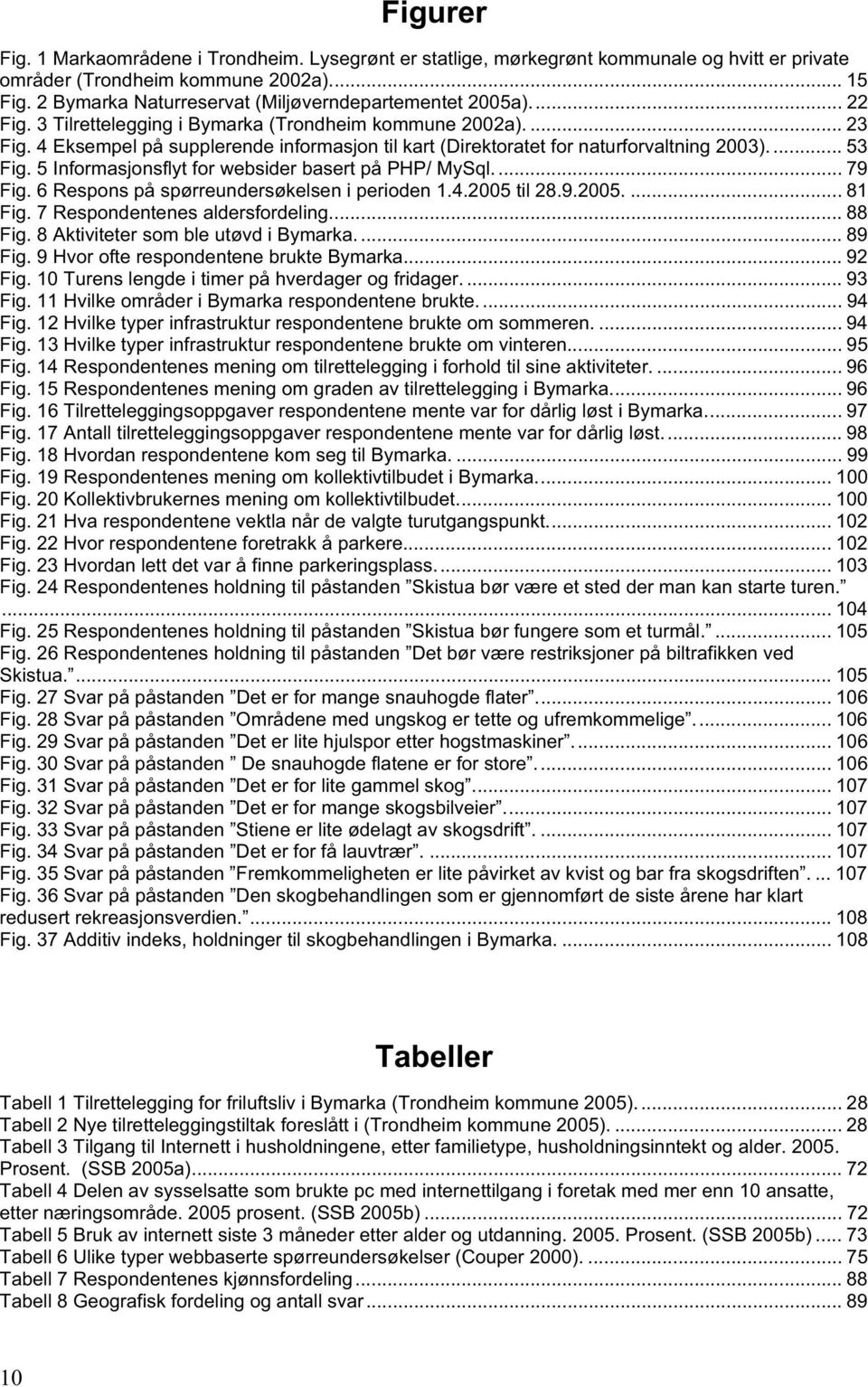 4 Eksempel på supplerende informasjon til kart (Direktoratet for naturforvaltning 2003).... 53 Fig. 5 Informasjonsflyt for websider basert på PHP/ MySql.... 79 Fig.